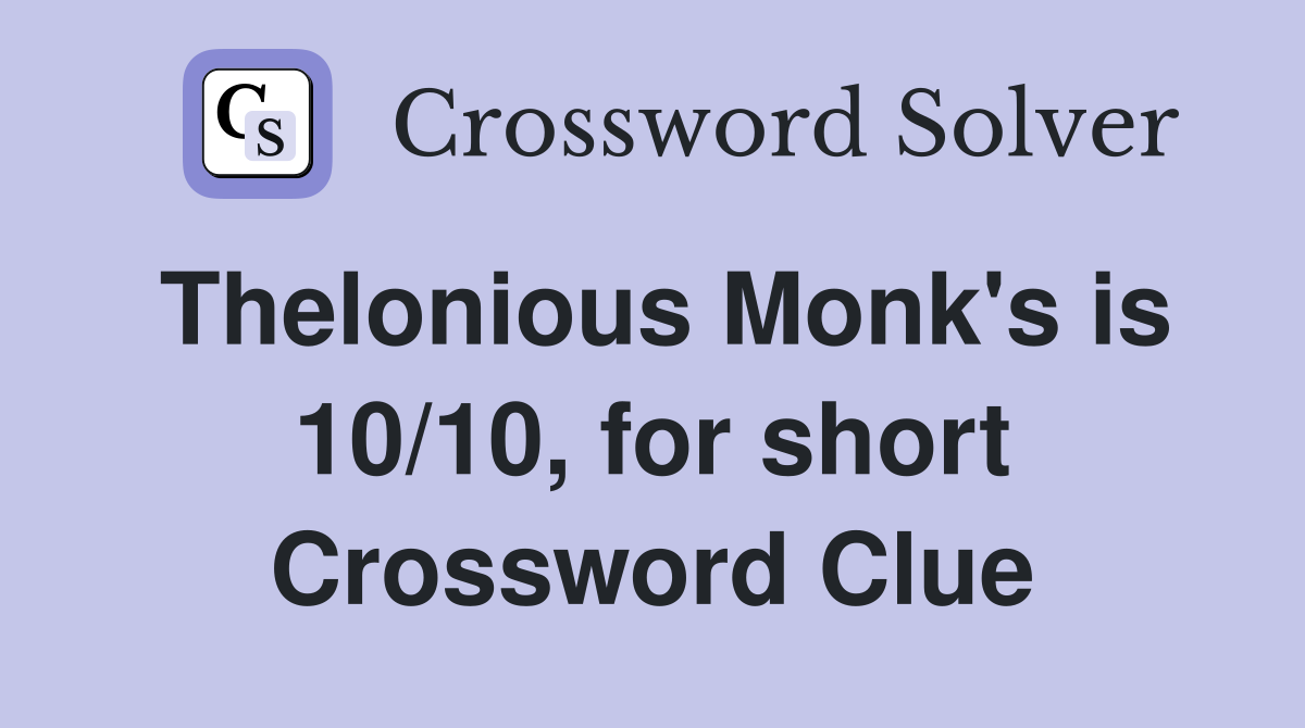 Thelonious Monk's is 10/10, for short Crossword Clue