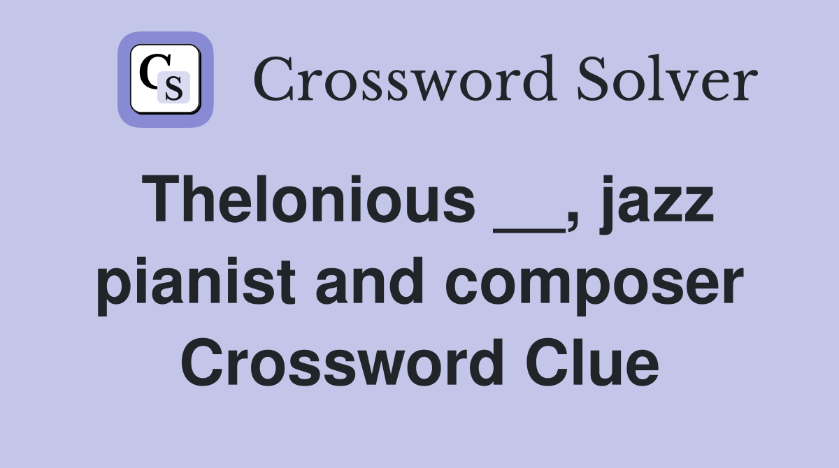 Thelonious __, jazz pianist and composer Crossword Clue