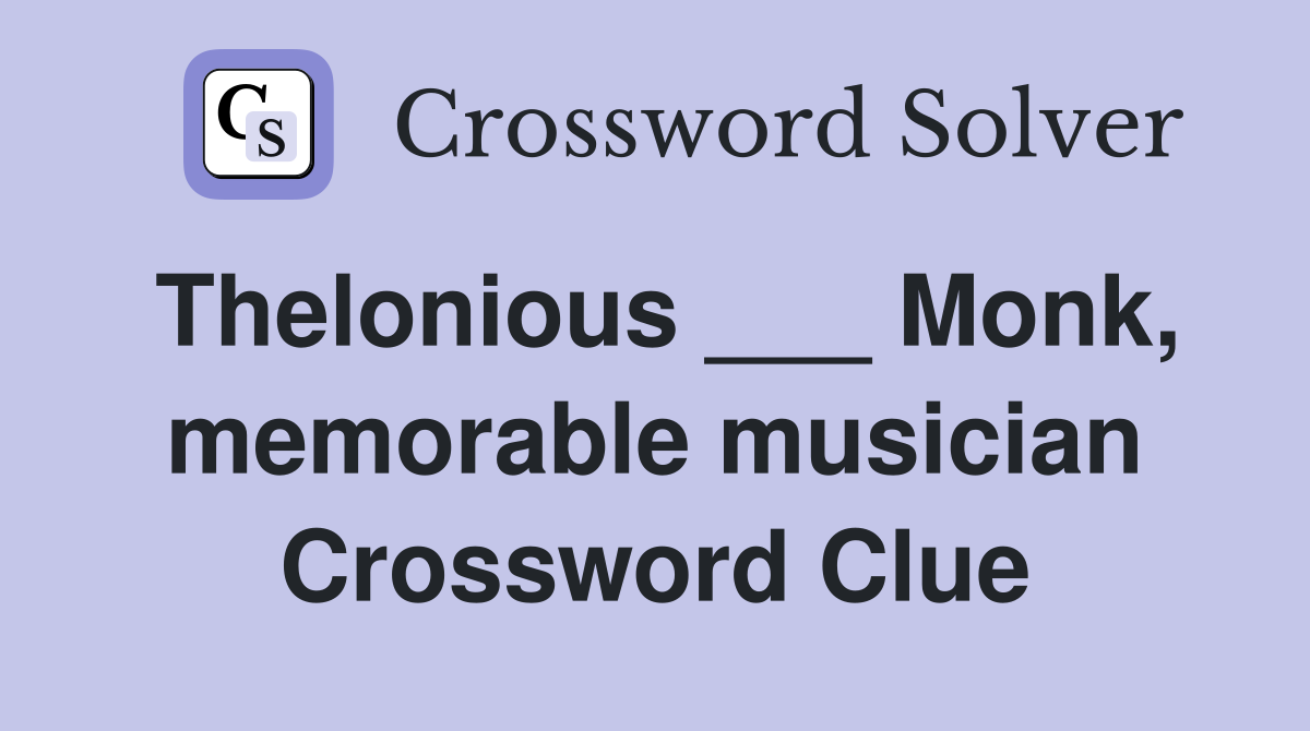 Thelonious ___ Monk, memorable musician Crossword Clue