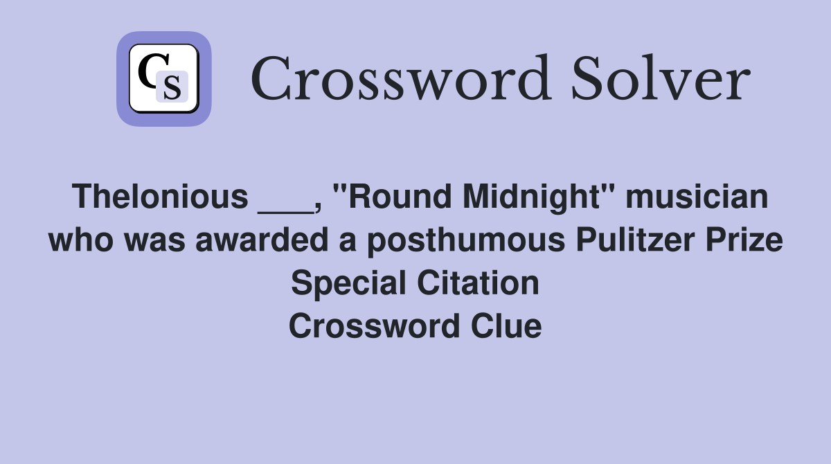 Thelonious ___, "Round Midnight" musician who was awarded a posthumous Pulitzer Prize Special Citation Crossword Clue