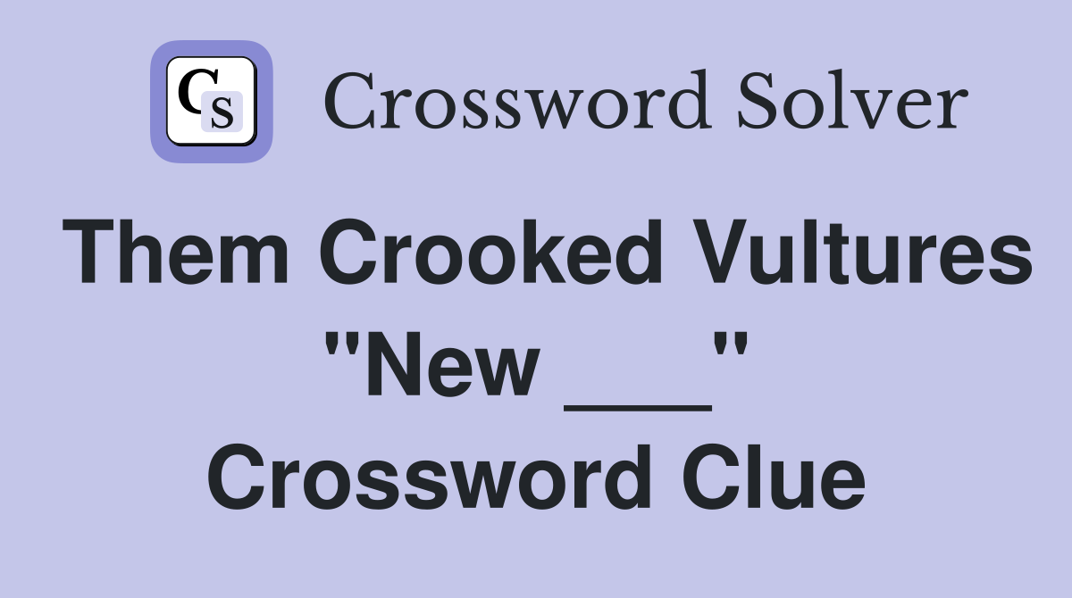 Them Crooked Vultures "New ___" Crossword Clue