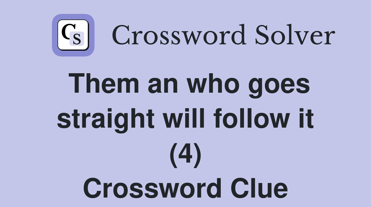 Them an who goes straight will follow it (4) Crossword Clue