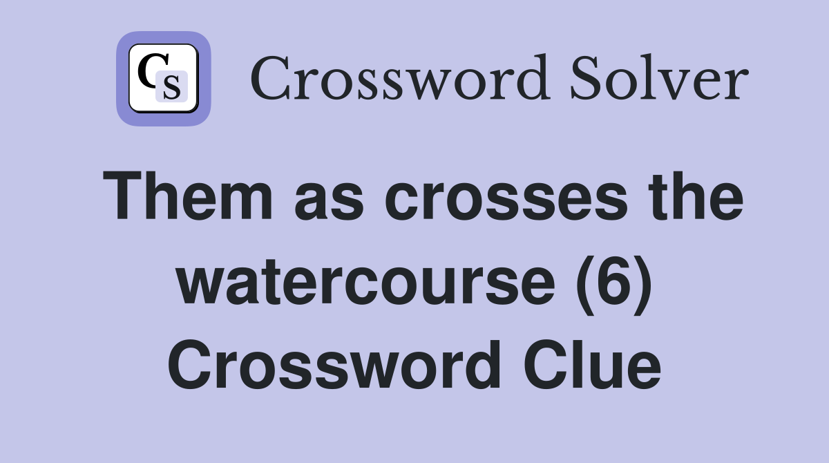 Them as crosses the watercourse (6) Crossword Clue