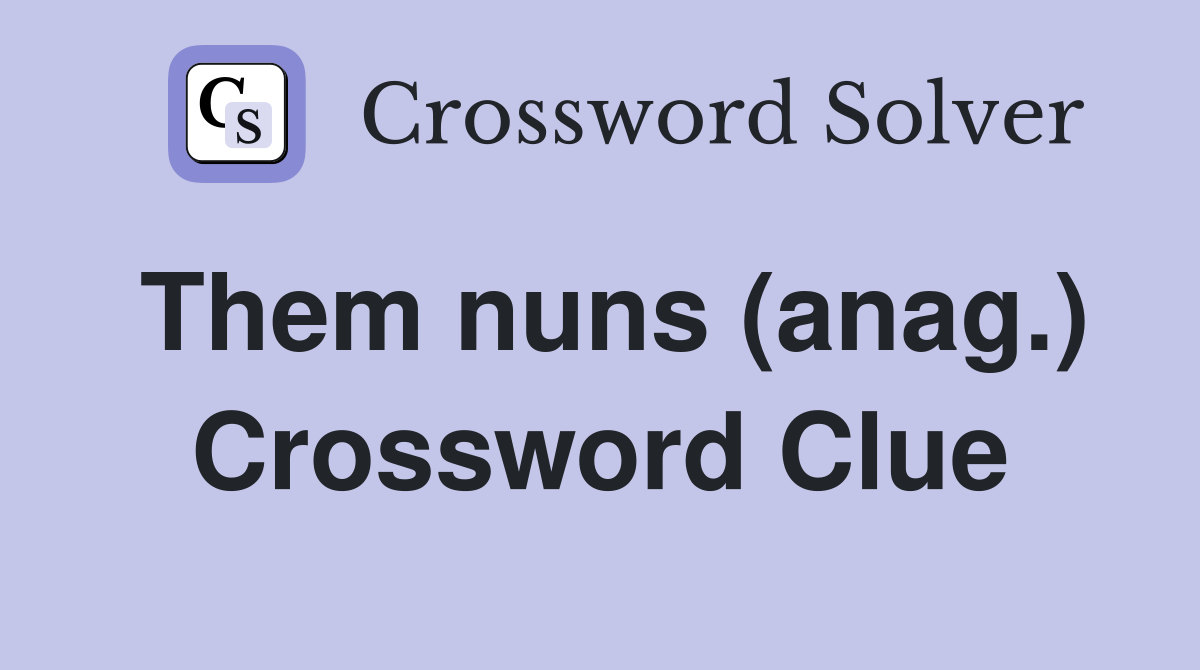 Them nuns (anag.) Crossword Clue