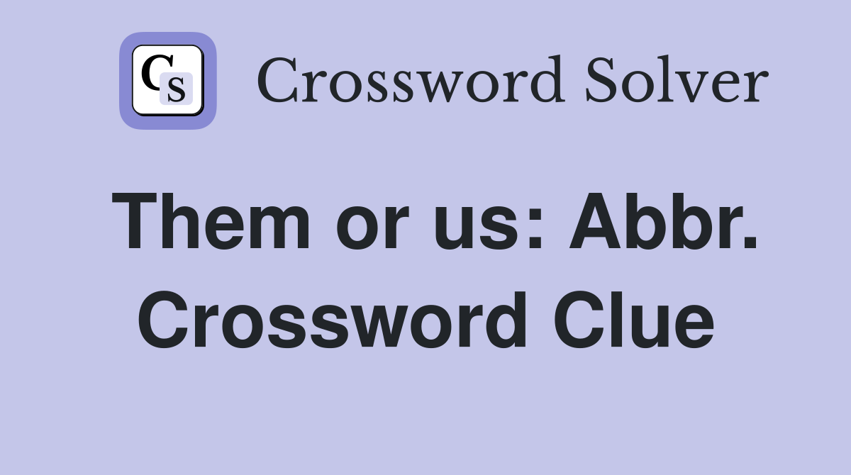 Them or us: Abbr. Crossword Clue