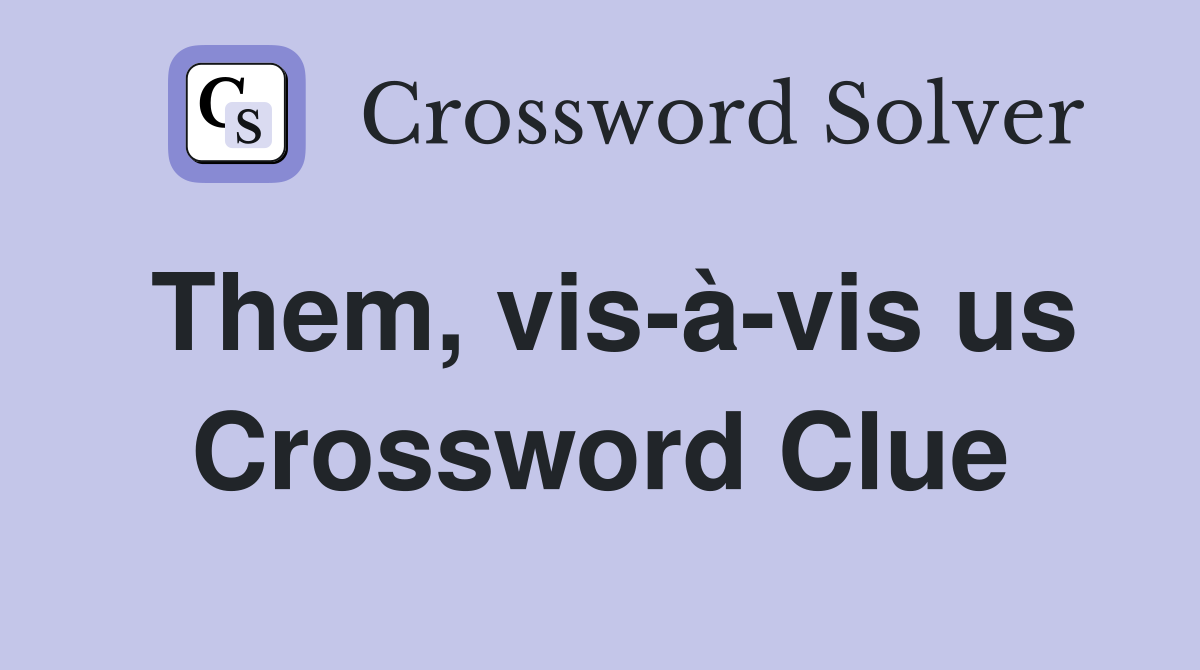 Them, vis-à-vis us Crossword Clue
