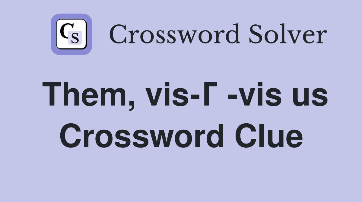 Them, vis-Г -vis us Crossword Clue