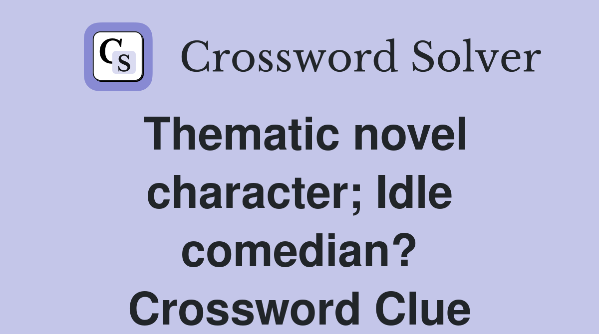 Thematic novel character; Idle comedian? Crossword Clue