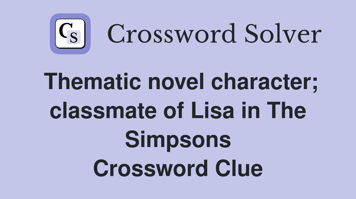 Thematic novel character; classmate of Lisa in The Simpsons Crossword Clue