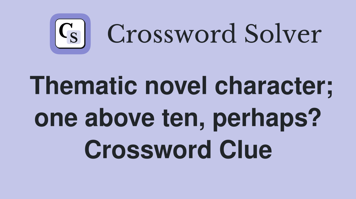 Thematic novel character; one above ten, perhaps? Crossword Clue