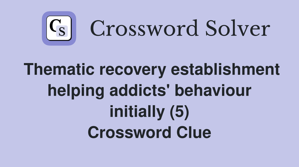 Thematic recovery establishment helping addicts' behaviour initially (5) Crossword Clue