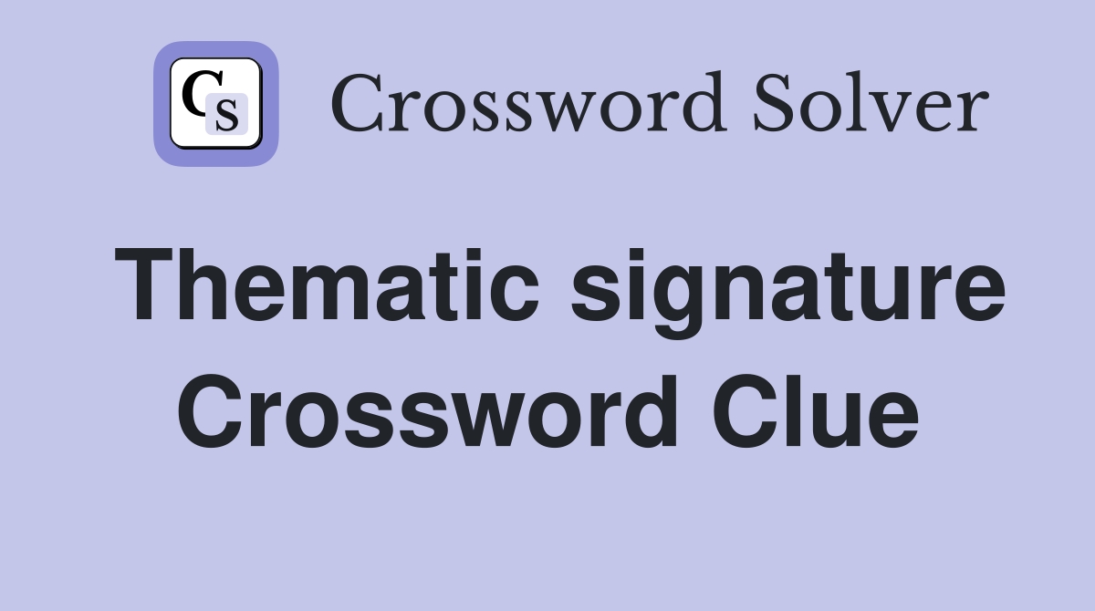 Thematic signature Crossword Clue