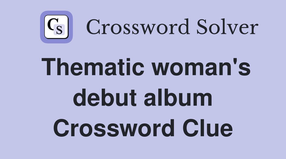 Thematic woman's debut album Crossword Clue