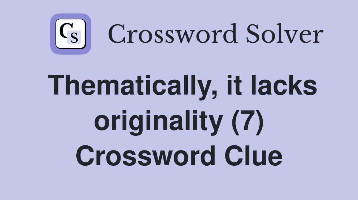 Thematically, it lacks originality (7) Crossword Clue