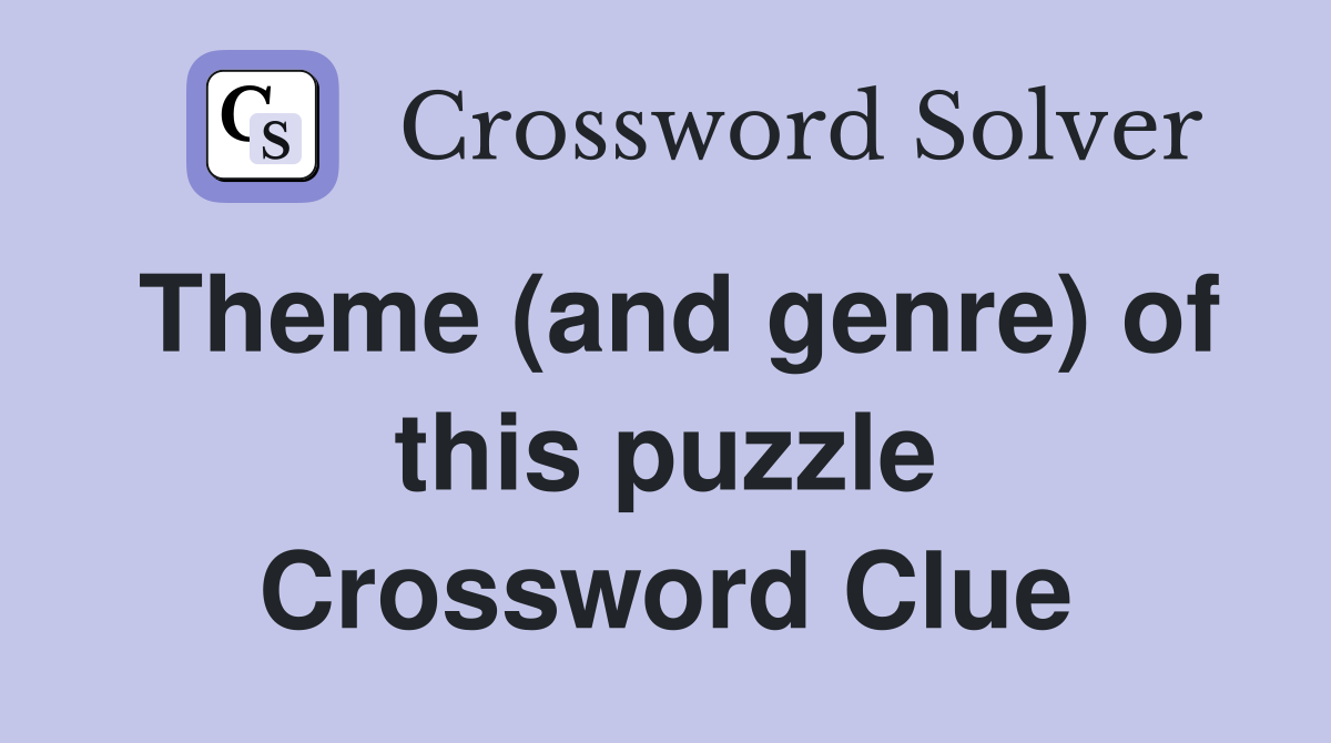 Theme (and genre) of this puzzle Crossword Clue
