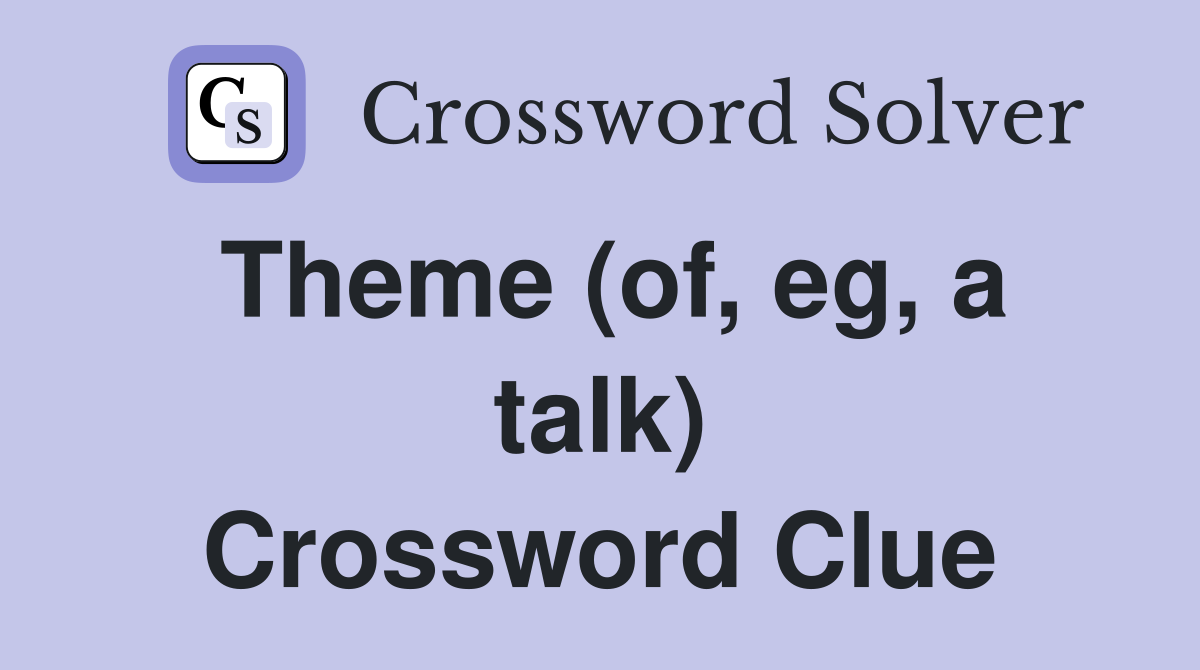 Theme (of, eg, a talk) Crossword Clue