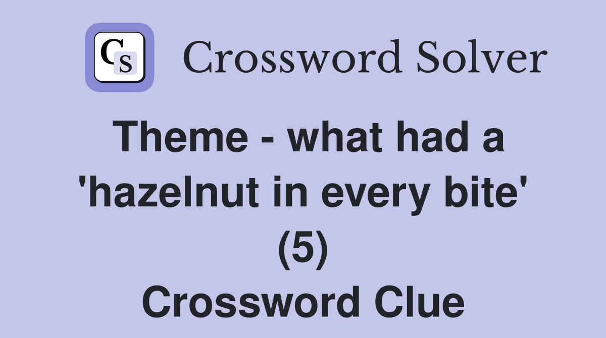 Theme - what had a 'hazelnut in every bite' (5) Crossword Clue