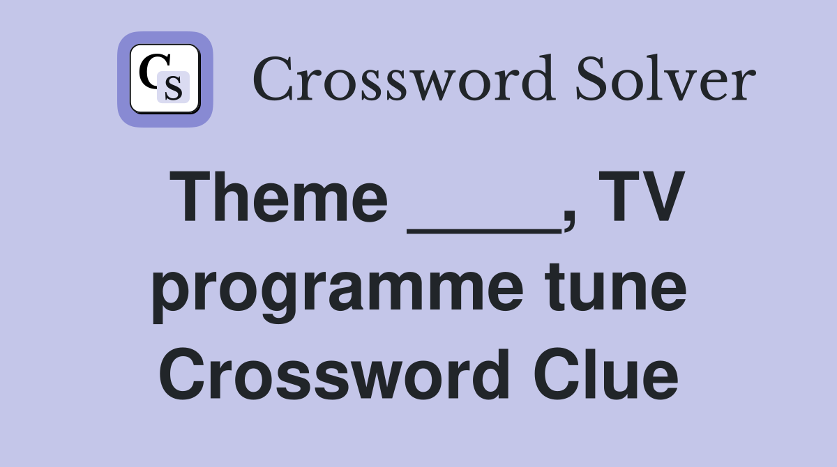 Theme ____, TV programme tune Crossword Clue