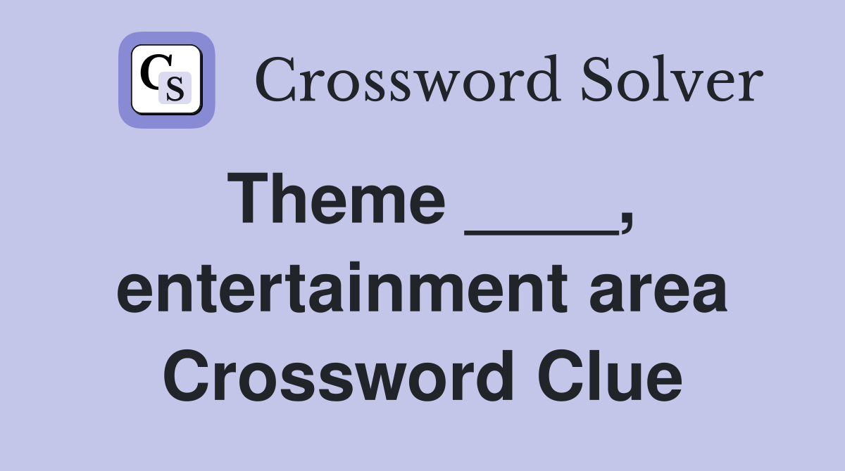 Theme ____, entertainment area Crossword Clue