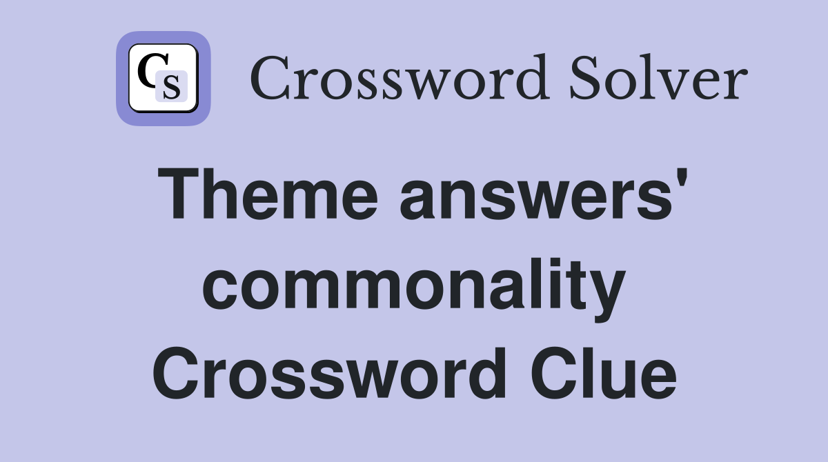 Theme answers' commonality Crossword Clue