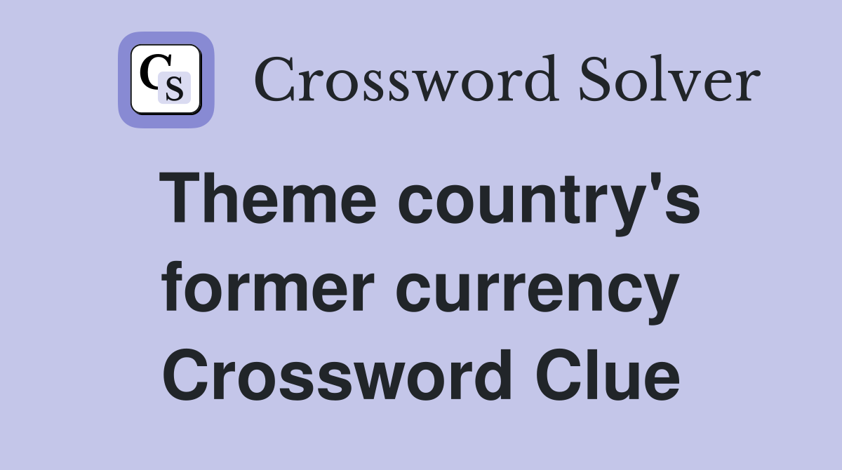 Theme country's former currency Crossword Clue