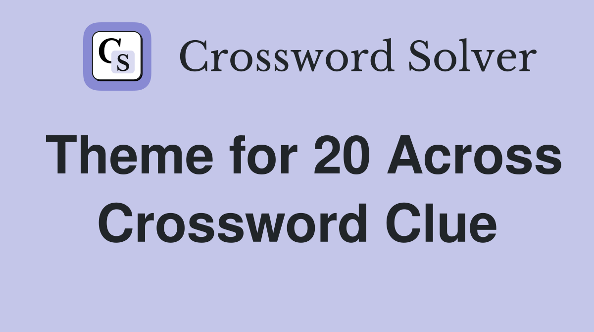 Theme for 20 Across Crossword Clue