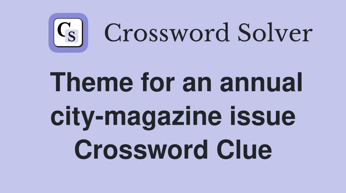 Theme for an annual city-magazine issue Crossword Clue
