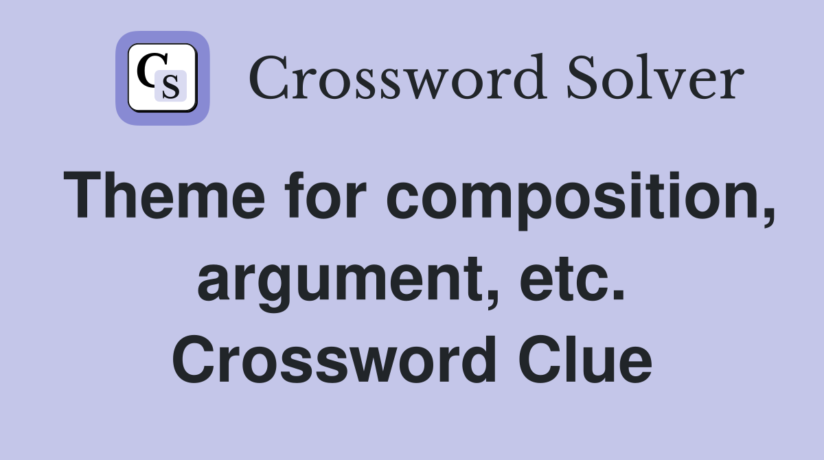Theme for composition, argument, etc. Crossword Clue