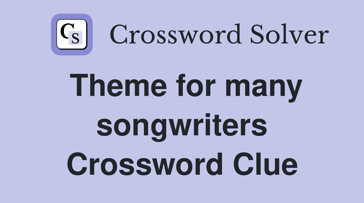 Theme for many songwriters Crossword Clue