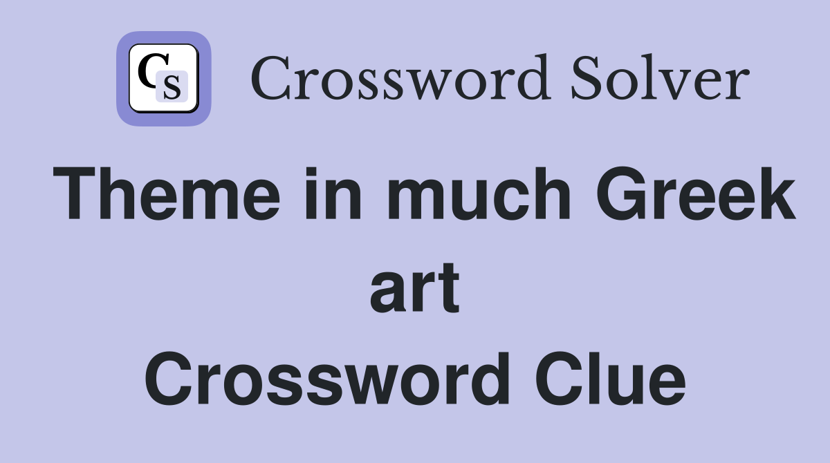 Theme in much Greek art Crossword Clue