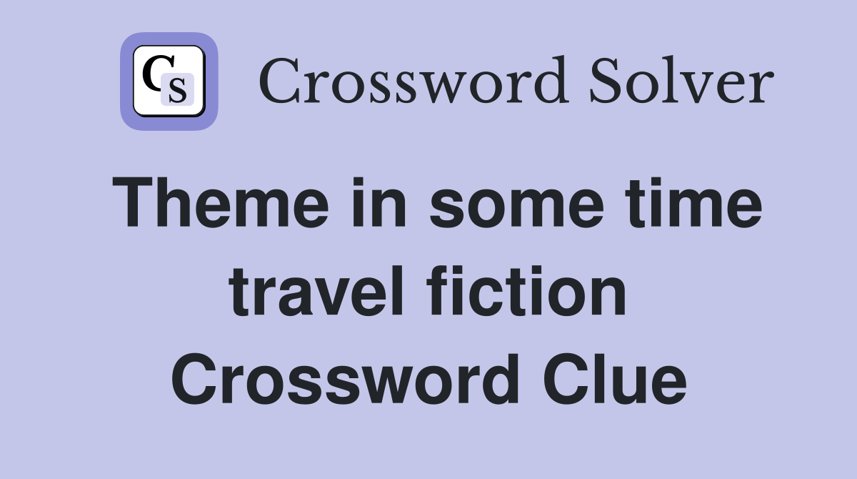 Theme in some time travel fiction Crossword Clue