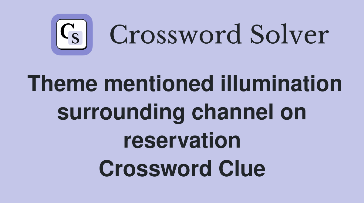 Theme mentioned illumination surrounding channel on reservation Crossword Clue