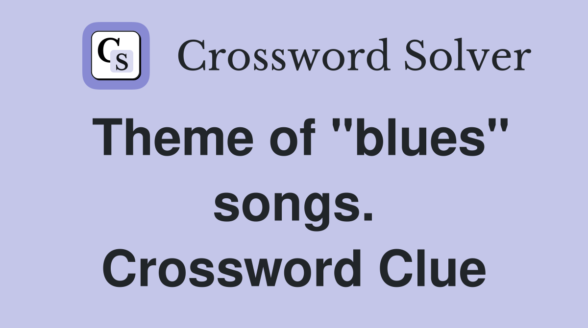 Theme of "blues" songs. Crossword Clue