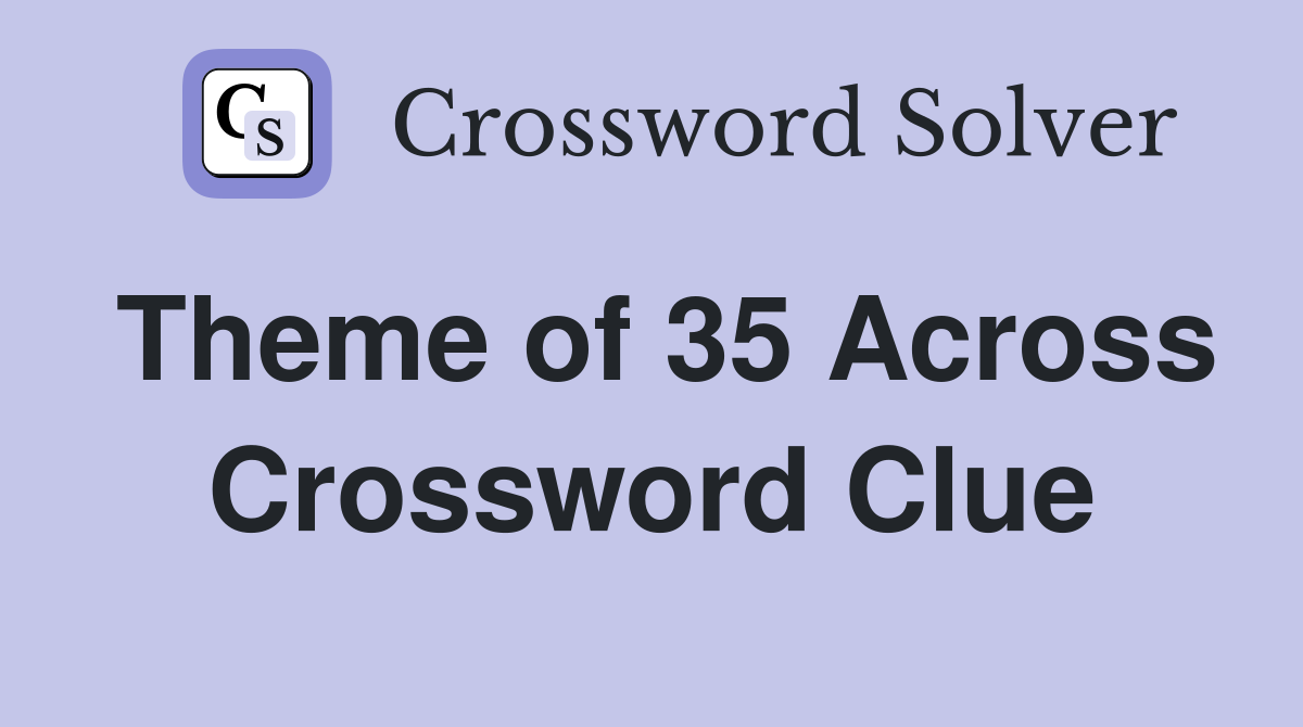 Theme of 35 Across Crossword Clue