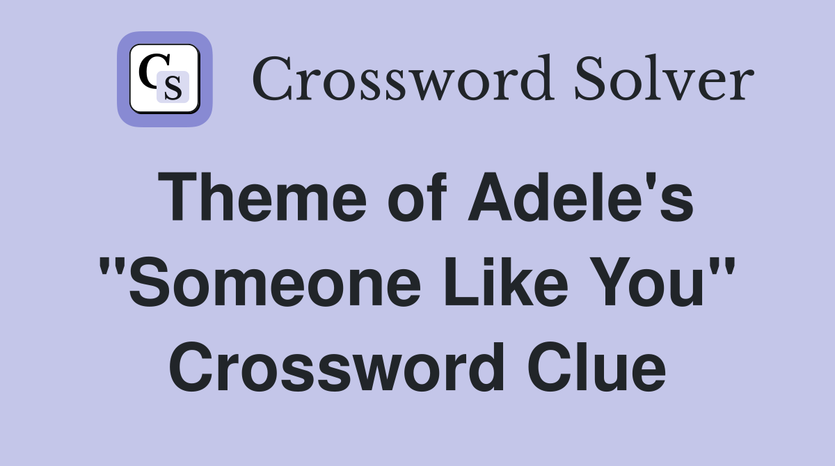 Theme of Adele's "Someone Like You" Crossword Clue