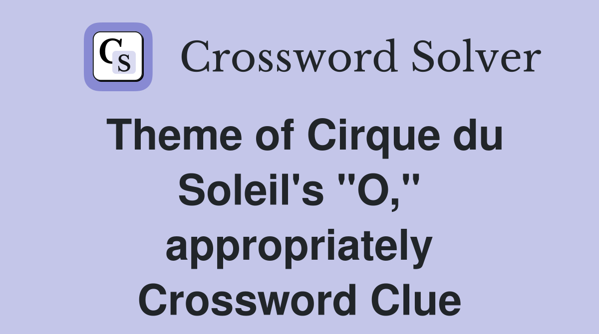Theme of Cirque du Soleil's "O," appropriately Crossword Clue