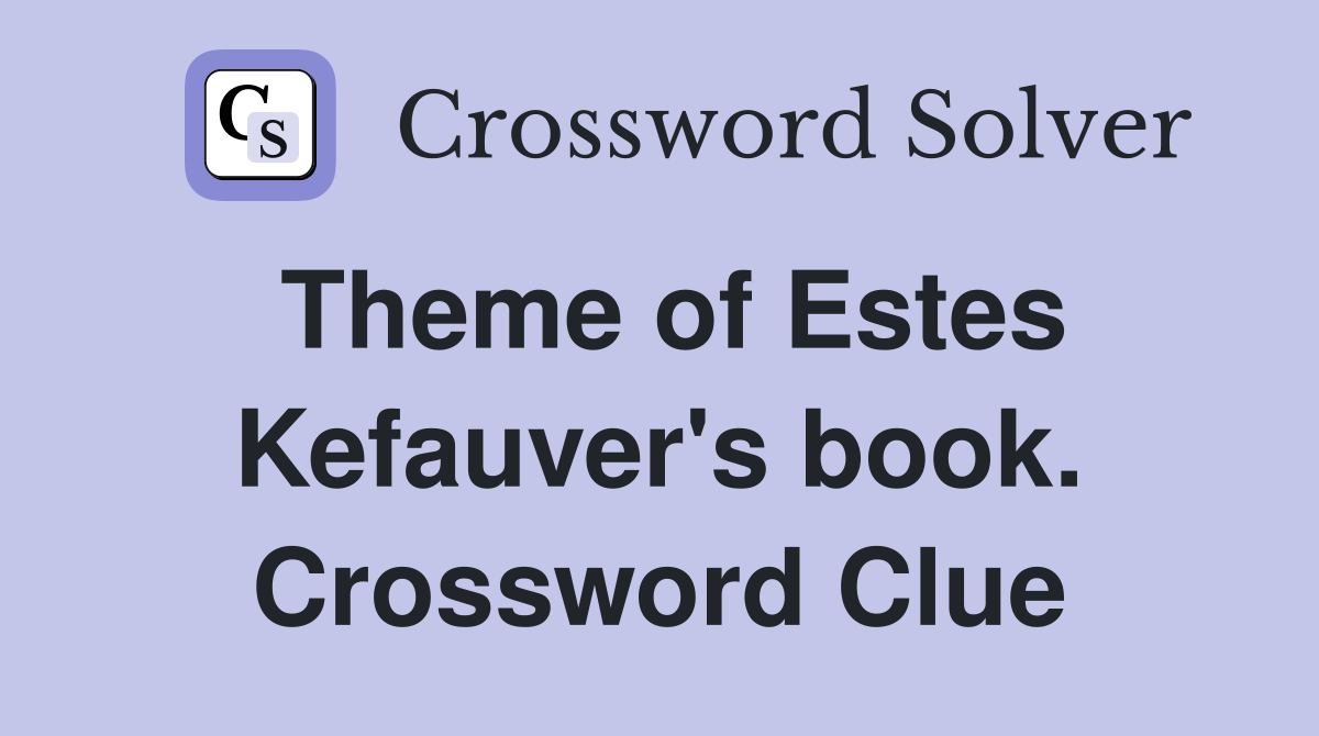 Theme of Estes Kefauver's book. Crossword Clue
