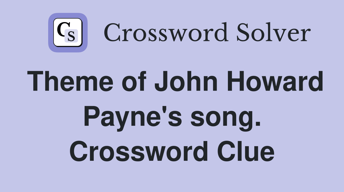 Theme of John Howard Payne's song. Crossword Clue