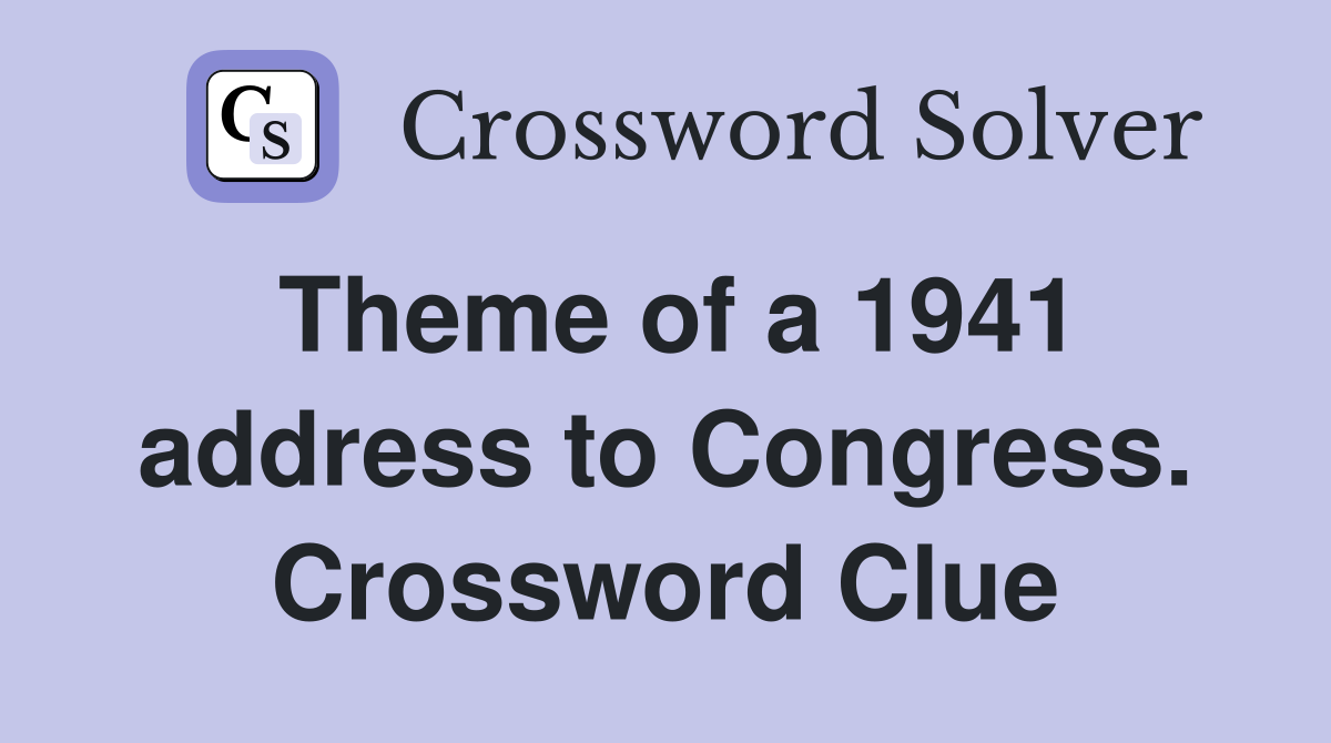 Theme of a 1941 address to Congress. Crossword Clue