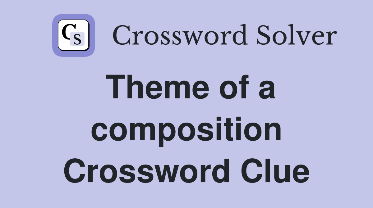 Theme of a composition Crossword Clue