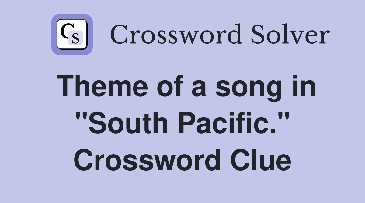 Theme of a song in "South Pacific." Crossword Clue