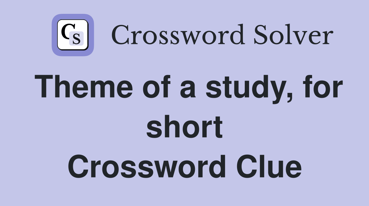 Theme of a study, for short Crossword Clue