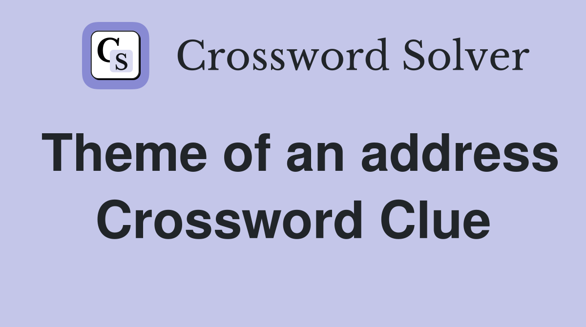 Theme of an address Crossword Clue