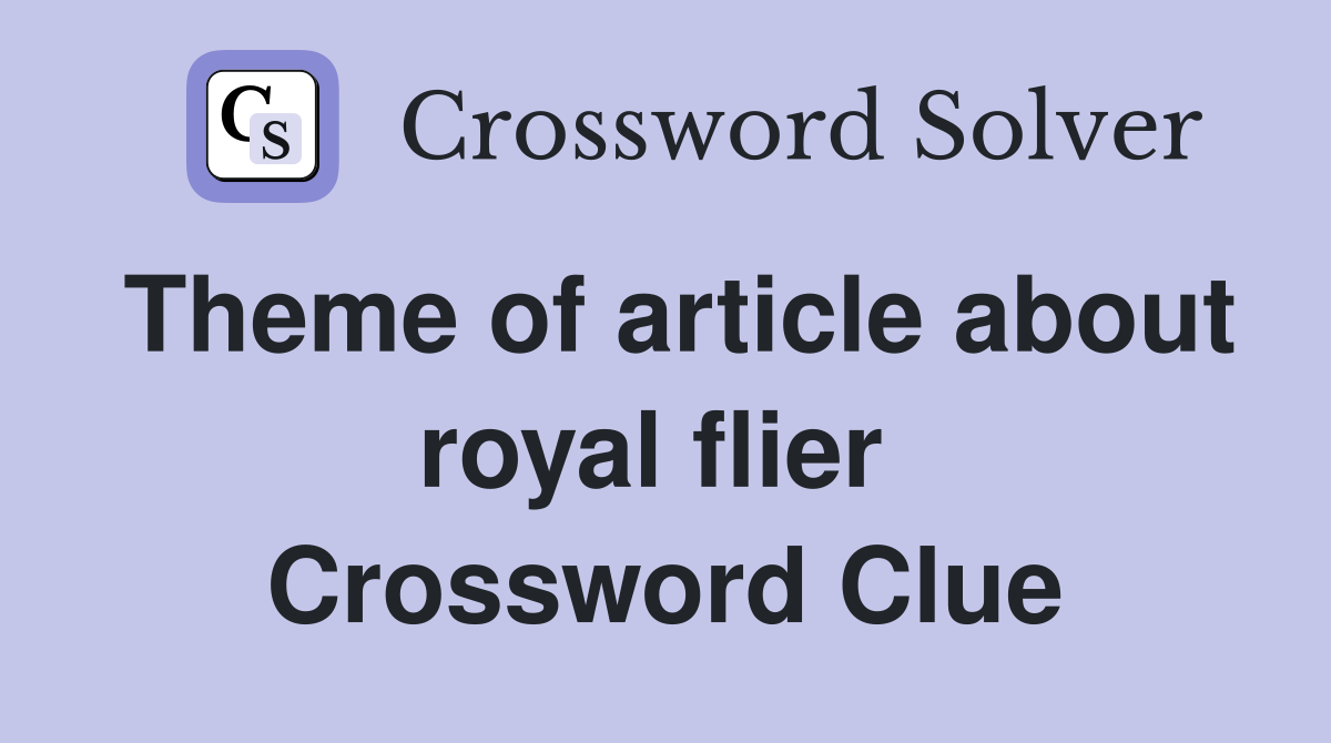 Theme of article about royal flier  Crossword Clue