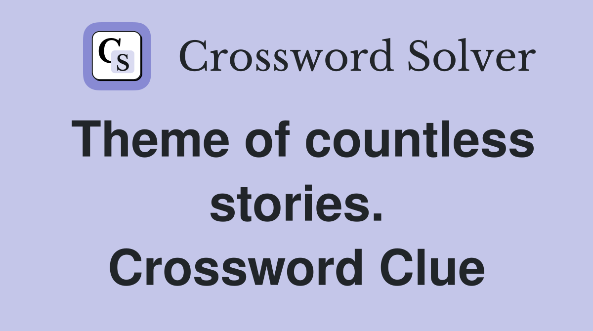 Theme of countless stories. Crossword Clue
