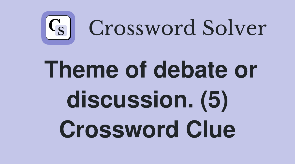 Theme of debate or discussion. (5) Crossword Clue