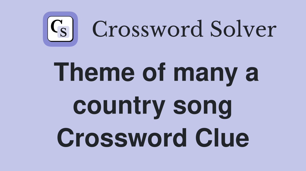 Theme of many a country song Crossword Clue