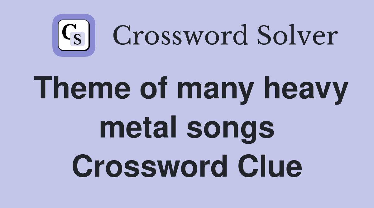 Theme of many heavy metal songs Crossword Clue