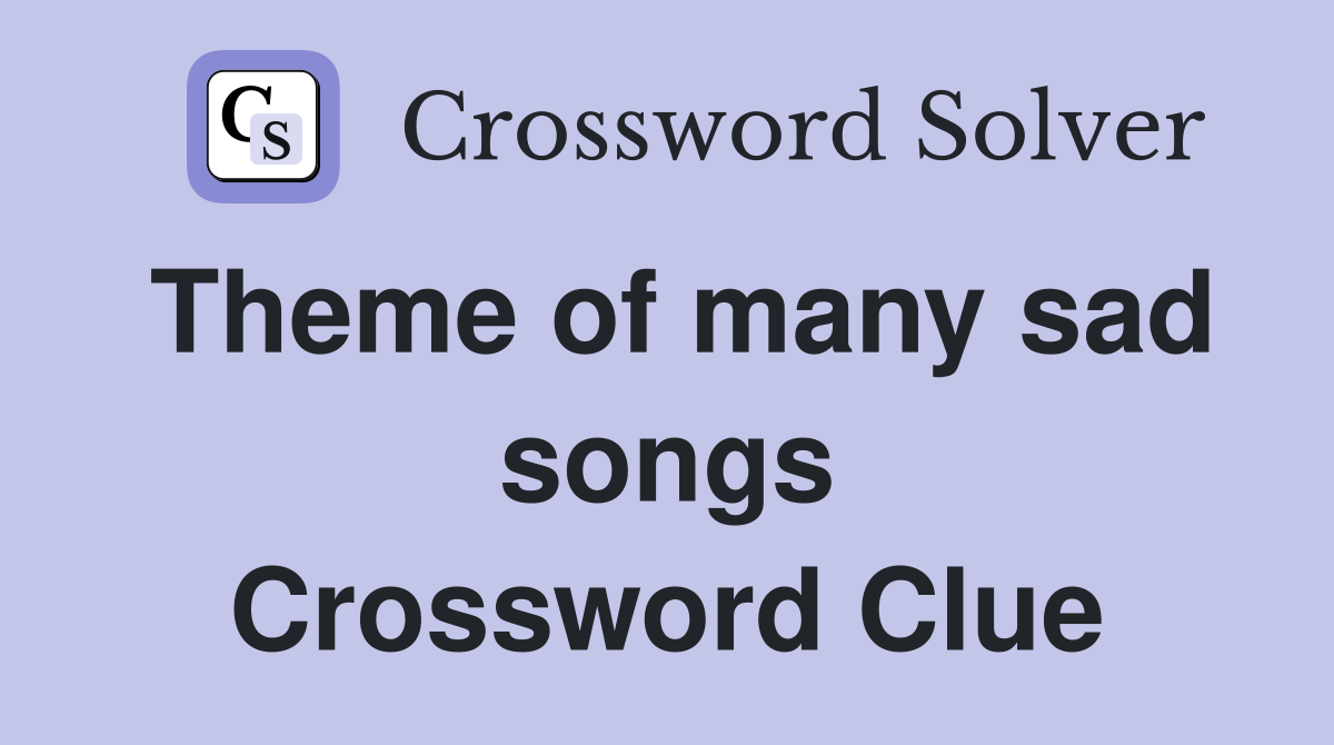 Theme of many sad songs Crossword Clue