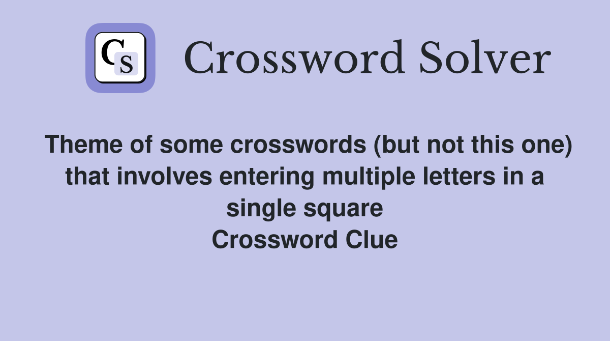 Theme of some crosswords (but not this one) that involves entering multiple letters in a single square Crossword Clue